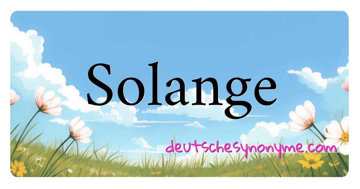 Solange Synonyme Kreuzworträtsel bedeuten Erklärung und Verwendung