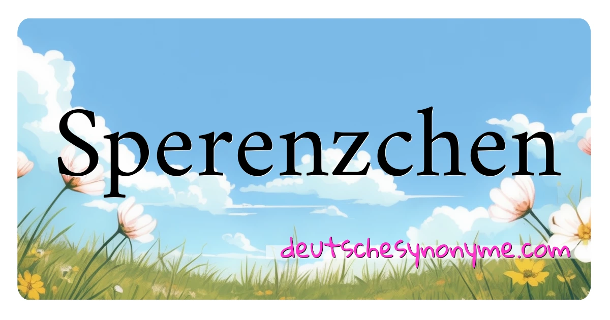 Sperenzchen Synonyme Kreuzworträtsel bedeuten Erklärung und Verwendung