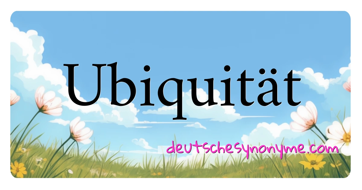 Ubiquität Synonyme Kreuzworträtsel bedeuten Erklärung und Verwendung