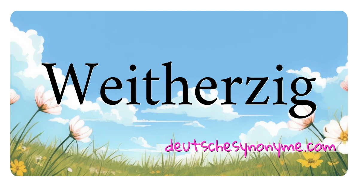 Weitherzig Synonyme Kreuzworträtsel bedeuten Erklärung und Verwendung