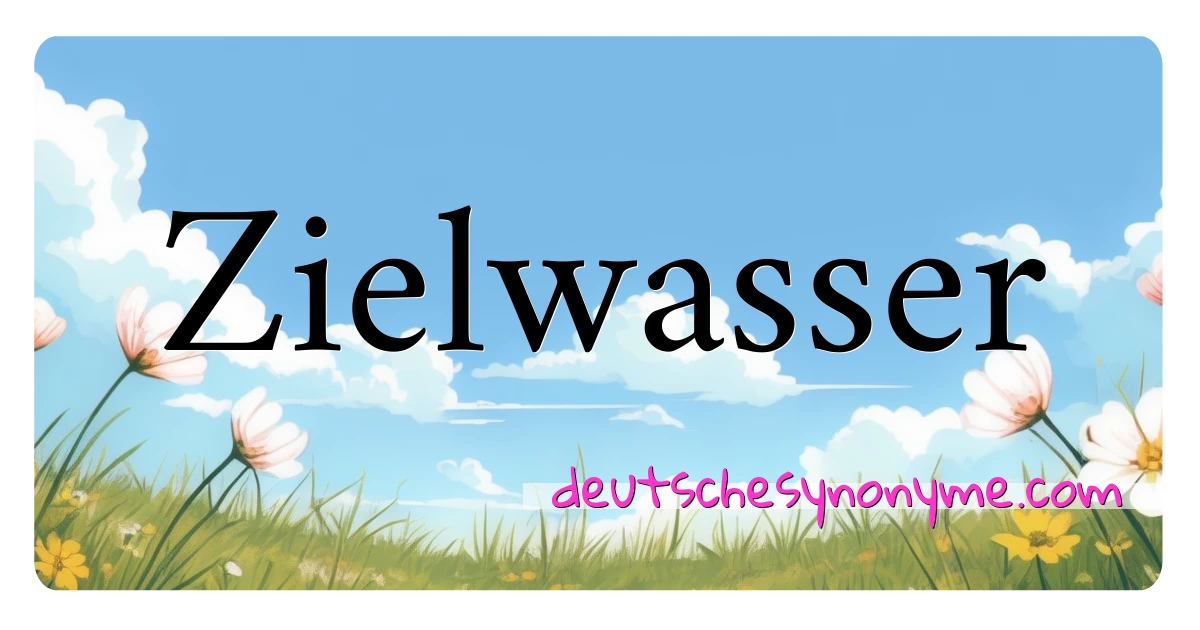 Zielwasser Synonyme Kreuzworträtsel bedeuten Erklärung und Verwendung