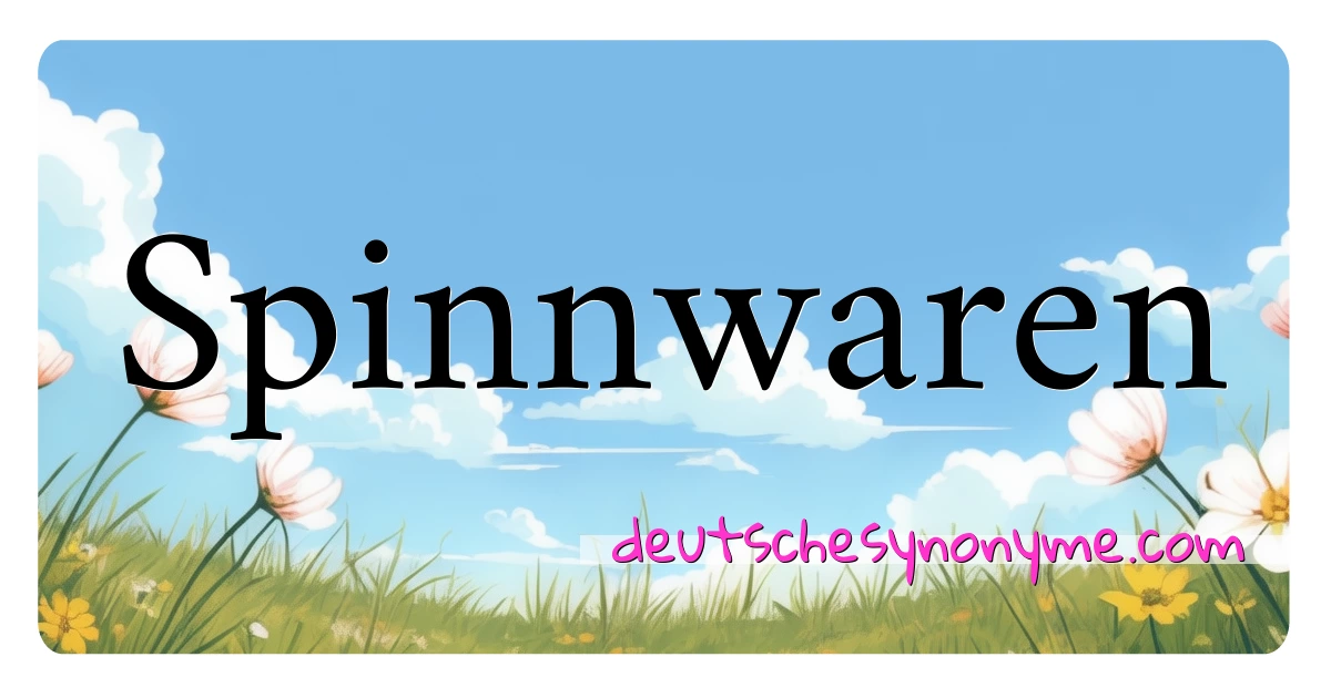 Spinnwaren Synonyme Kreuzworträtsel bedeuten Erklärung und Verwendung