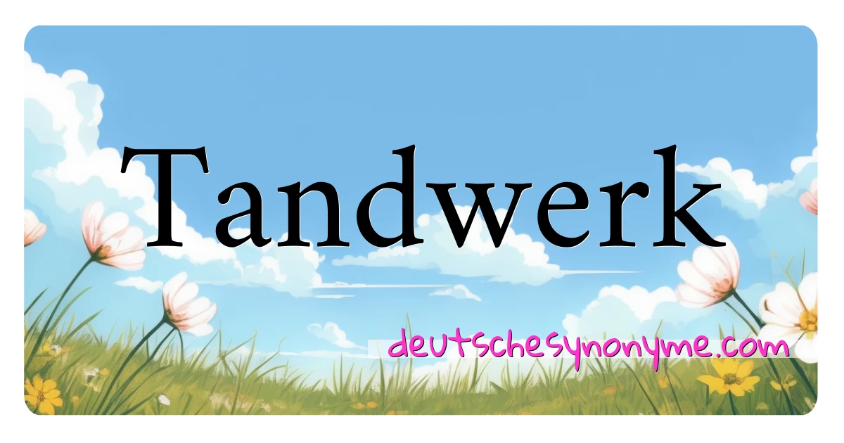 Tandwerk Synonyme Kreuzworträtsel bedeuten Erklärung und Verwendung