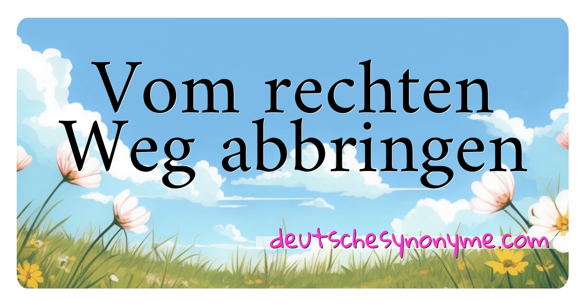 Vom rechten Weg abbringen Synonyme Kreuzworträtsel bedeuten Erklärung und Verwendung