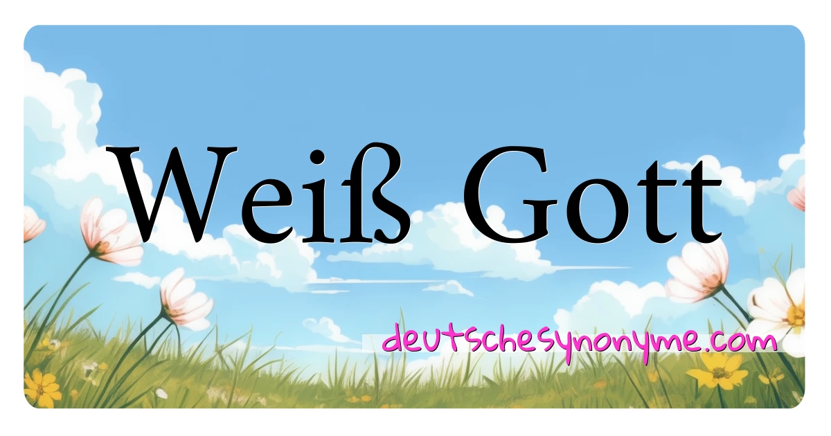 Weiß Gott Synonyme Kreuzworträtsel bedeuten Erklärung und Verwendung