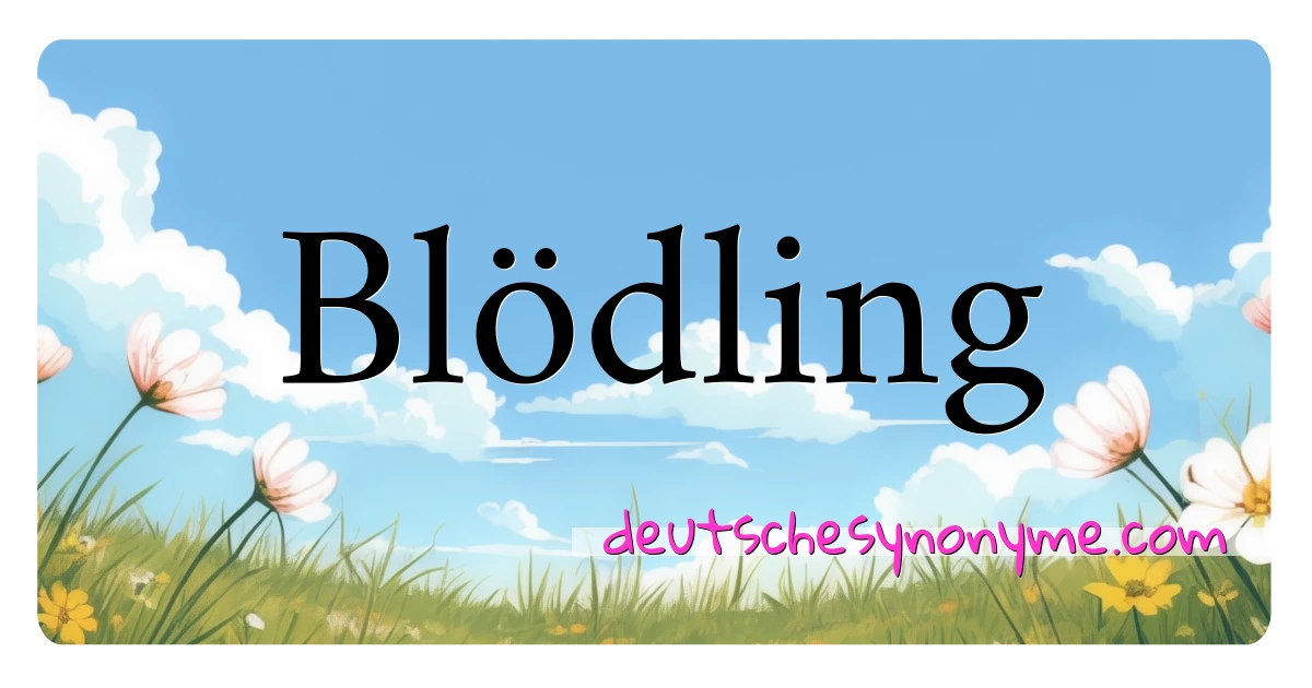 Blödling Synonyme Kreuzworträtsel bedeuten Erklärung und Verwendung