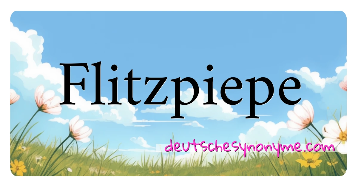 Flitzpiepe Synonyme Kreuzworträtsel bedeuten Erklärung und Verwendung