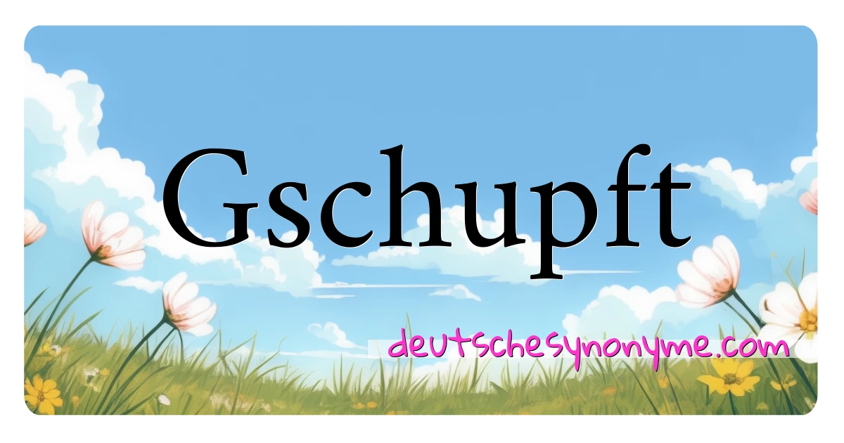 Gschupft Synonyme Kreuzworträtsel bedeuten Erklärung und Verwendung