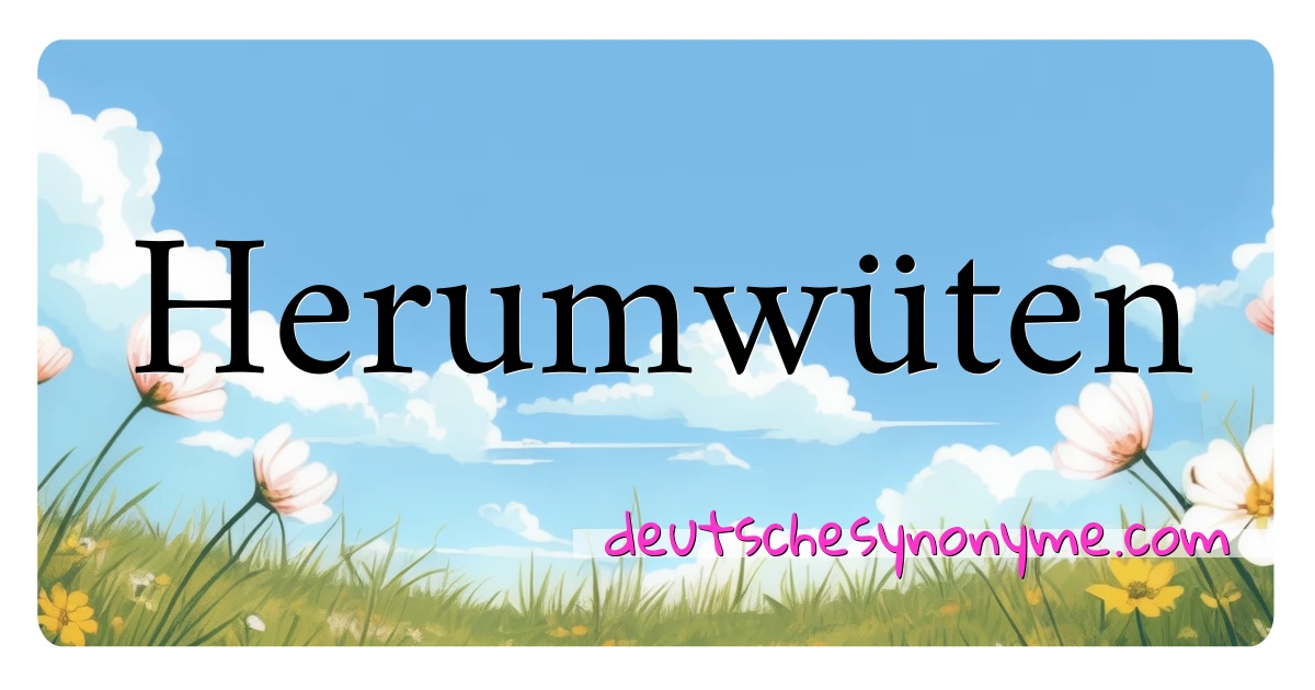 Herumwüten Synonyme Kreuzworträtsel bedeuten Erklärung und Verwendung