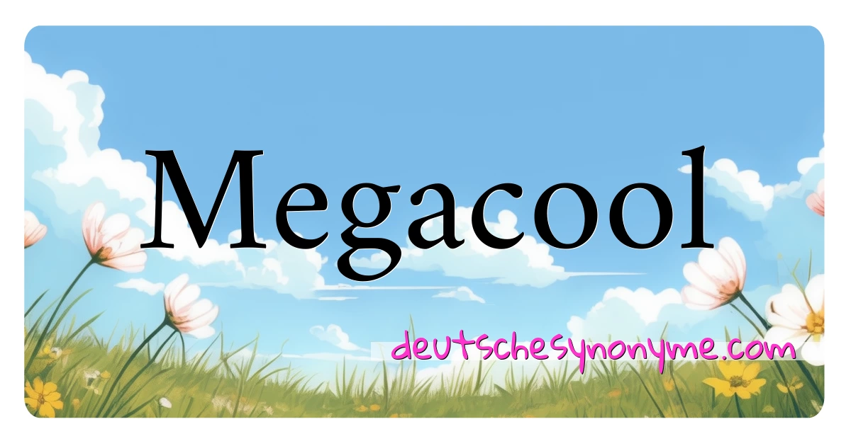 Megacool Synonyme Kreuzworträtsel bedeuten Erklärung und Verwendung