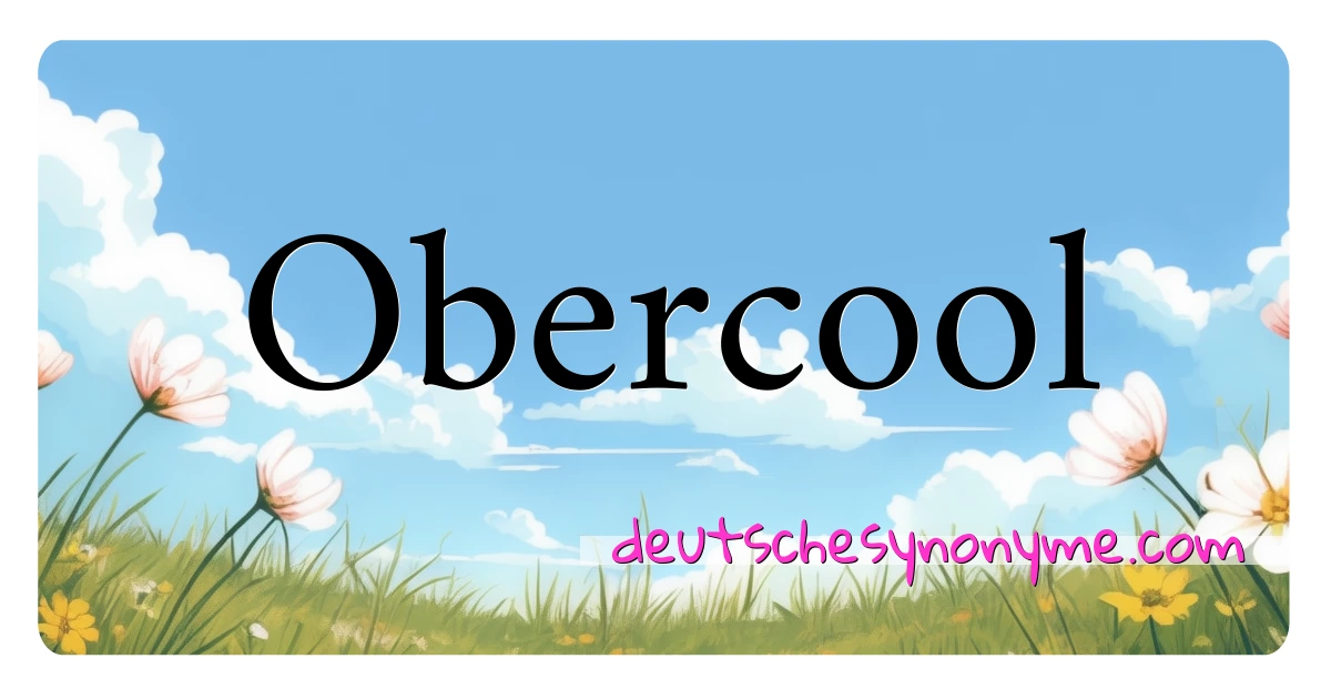 Obercool Synonyme Kreuzworträtsel bedeuten Erklärung und Verwendung