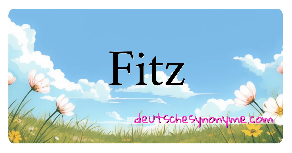 Fitz Synonyme Kreuzworträtsel bedeuten Erklärung und Verwendung