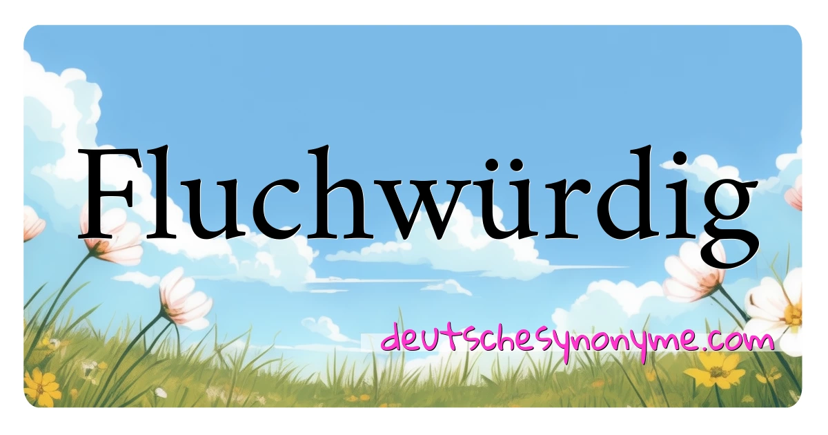 Fluchwürdig Synonyme Kreuzworträtsel bedeuten Erklärung und Verwendung