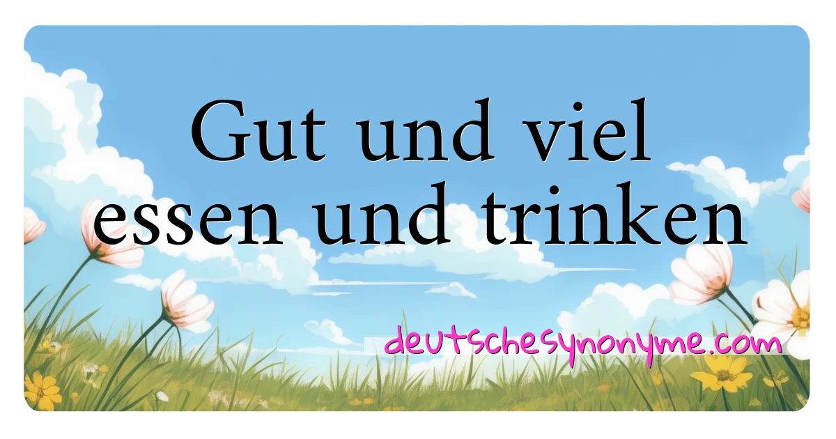 Gut und viel essen und trinken Synonyme Kreuzworträtsel bedeuten Erklärung und Verwendung