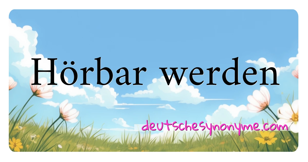 Hörbar werden Synonyme Kreuzworträtsel bedeuten Erklärung und Verwendung