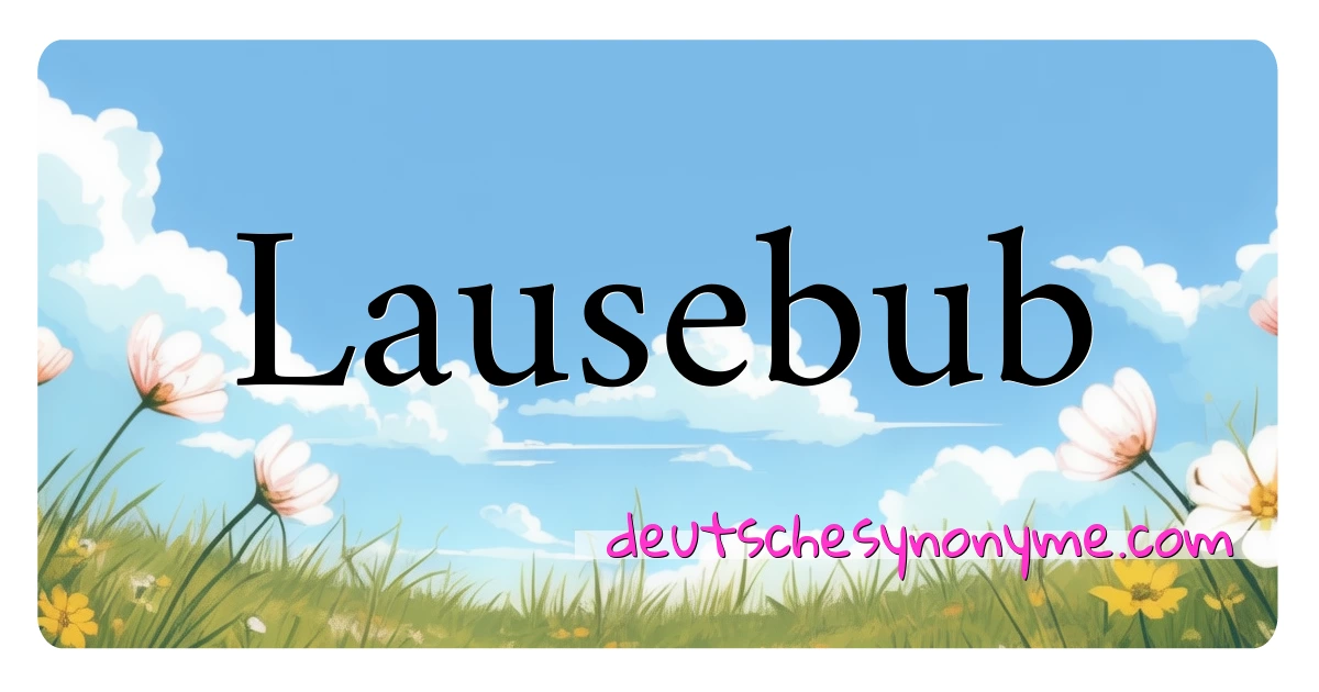 Lausebub Synonyme Kreuzworträtsel bedeuten Erklärung und Verwendung