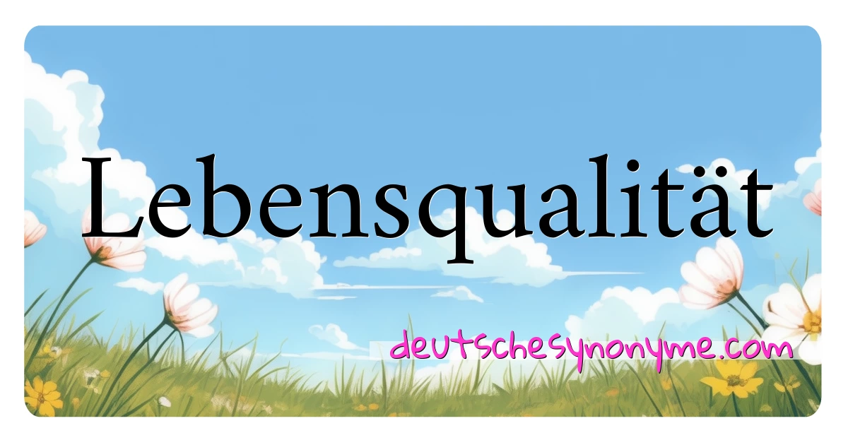 Lebensqualität Synonyme Kreuzworträtsel bedeuten Erklärung und Verwendung