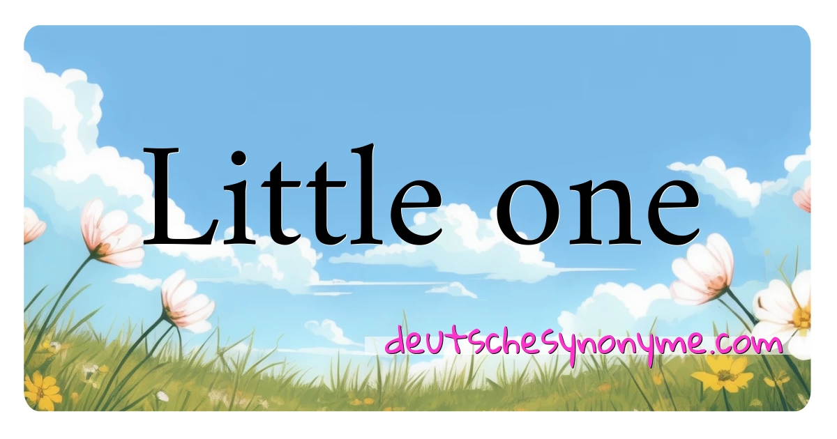 Little one Synonyme Kreuzworträtsel bedeuten Erklärung und Verwendung