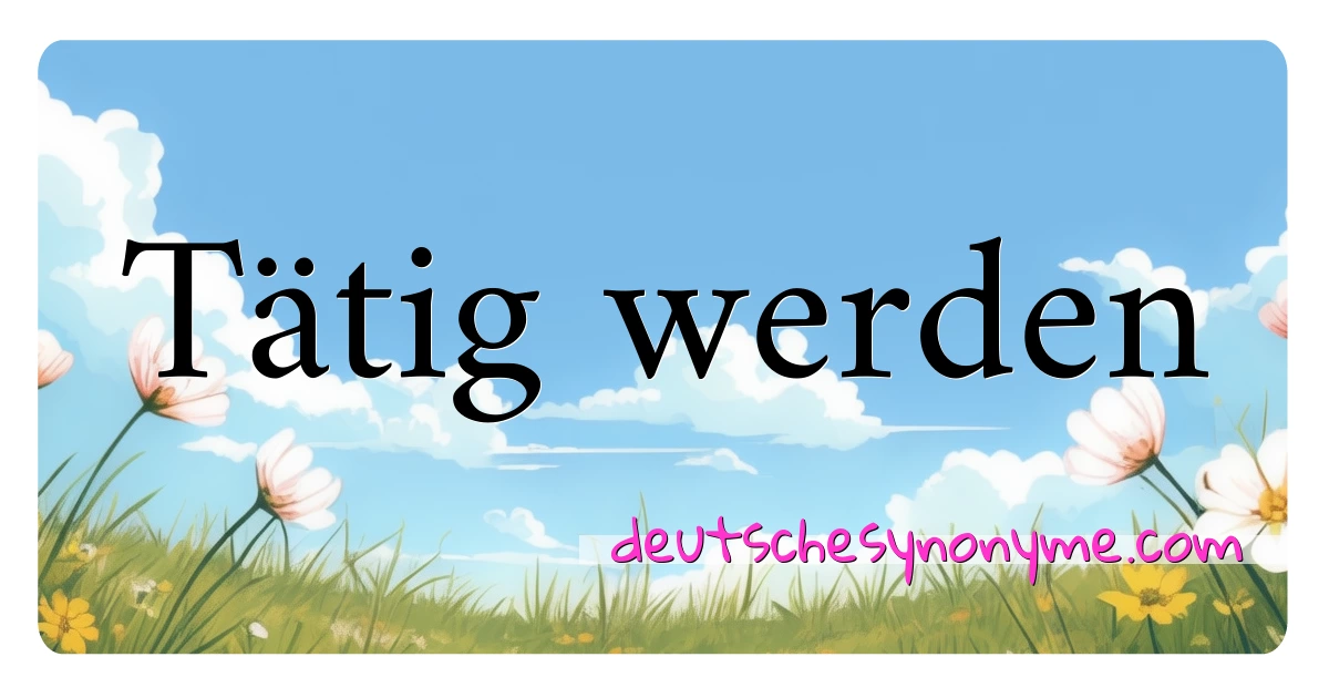 Tätig werden Synonyme Kreuzworträtsel bedeuten Erklärung und Verwendung