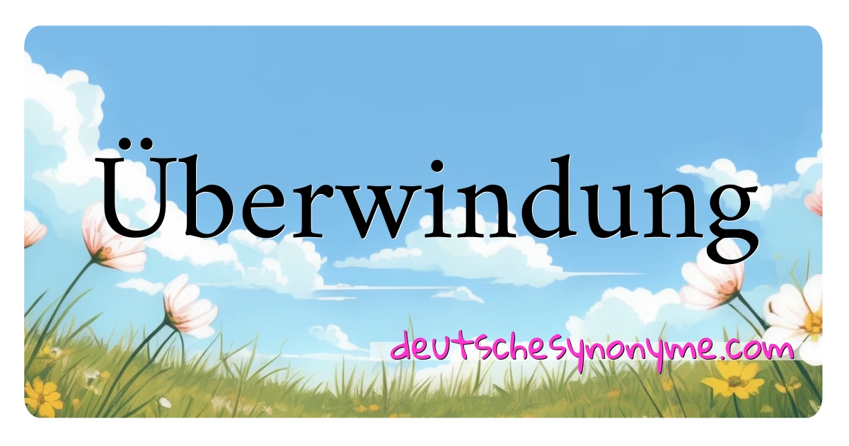 Überwindung Synonyme Kreuzworträtsel bedeuten Erklärung und Verwendung