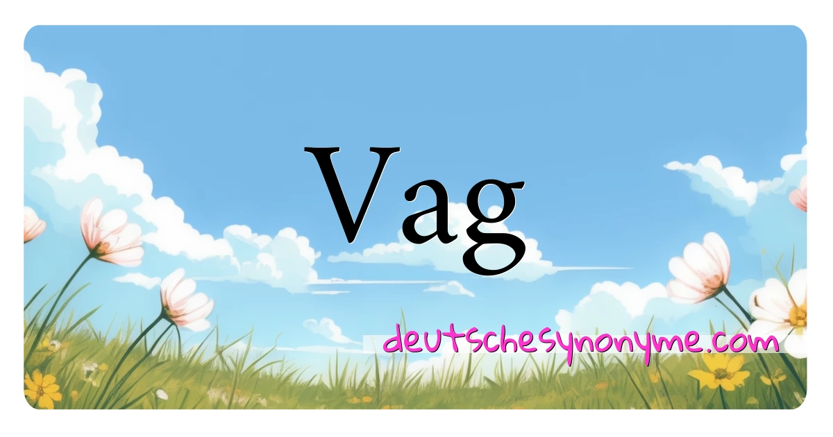 Vag Synonyme Kreuzworträtsel bedeuten Erklärung und Verwendung